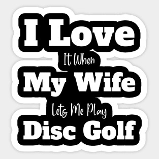 i love it when my wife lets me play disc golf Sticker